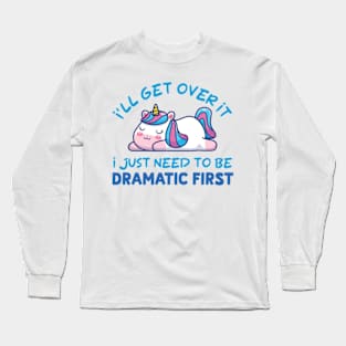 I'll Get Over It I Just Need To Be Dramatic First Long Sleeve T-Shirt